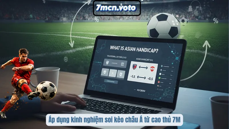 Kèo Châu Á – Nghệ Thuật Đọc Vị Sức Mạnh Đội Bóng Tại 7MCN 5 Áp dụng kinh nghiệm soi kèo châu Á từ cao thủ 7M