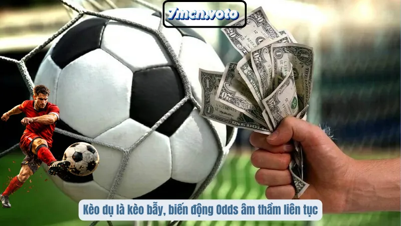 Kèo Dụ Là Gì? Bí Quyết Nhận Diện & Tránh Bẫy 1 Kèo dụ là kèo bẫy, biến động Odds âm thầm liên tục