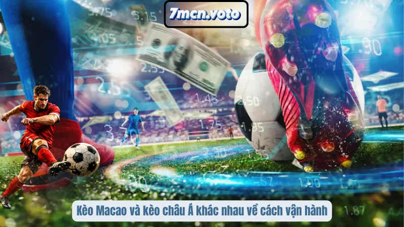 Kèo Macao – Cửa Cược Mới Giúp Dân Chơi Đổi Vận 3 Kèo Macao và kèo châu Á khác nhau về cách vận hành
