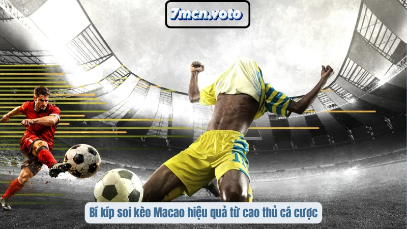 Kèo Macao – Cửa Cược Mới Giúp Dân Chơi Đổi Vận 4 Bí kíp soi kèo Macao hiệu quả từ cao thủ cá cược